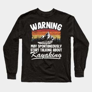 Warning May Talk About Kayaking Kayak Lover Funny Gift Long Sleeve T-Shirt